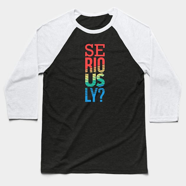 Seriously? - Funny Sarcasm T shirt Baseball T-Shirt by VomHaus